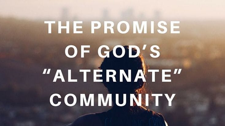 The Promise of God’s “Alternate” Community