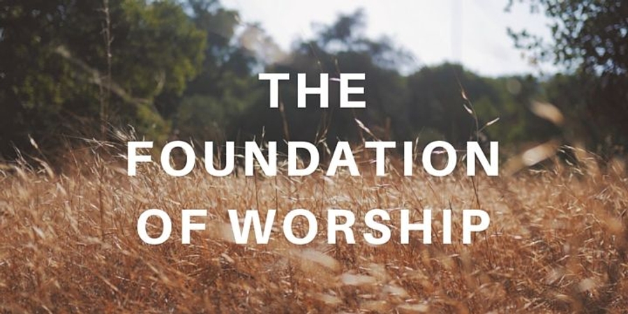 Banner image for The Foundation of Worship Part I: What Is True Worship?