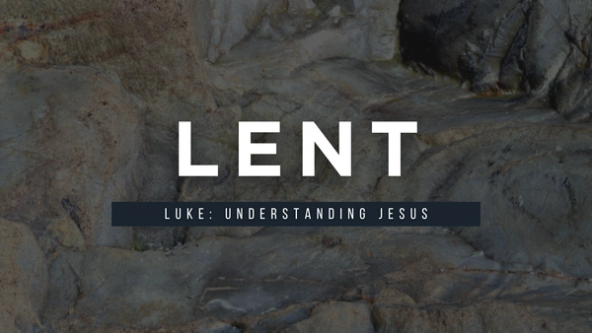Lent: Luke: Understanding Jesus